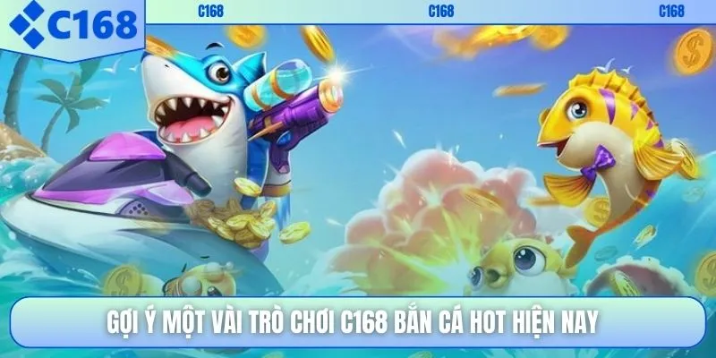 Gợi ý một vài trò chơi C168 bắn cá hot hiện nay