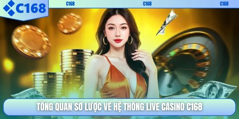 Tổng quan sơ lược về hệ thống live casino C168